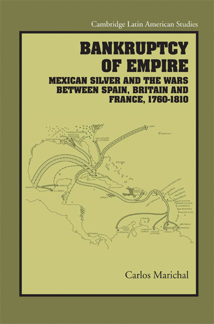 Bankruptcy of Empire; Mexican Silver and the Wars Between Spain, Britain and France, 1760–1810 (Hardback) 9780521879644