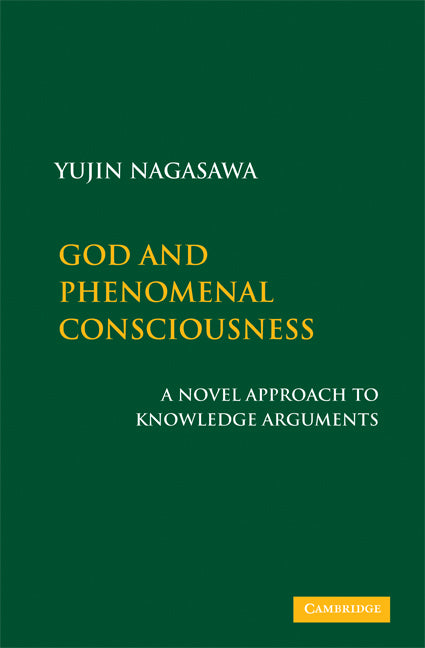 God and Phenomenal Consciousness; A Novel Approach to Knowledge Arguments (Hardback) 9780521879668