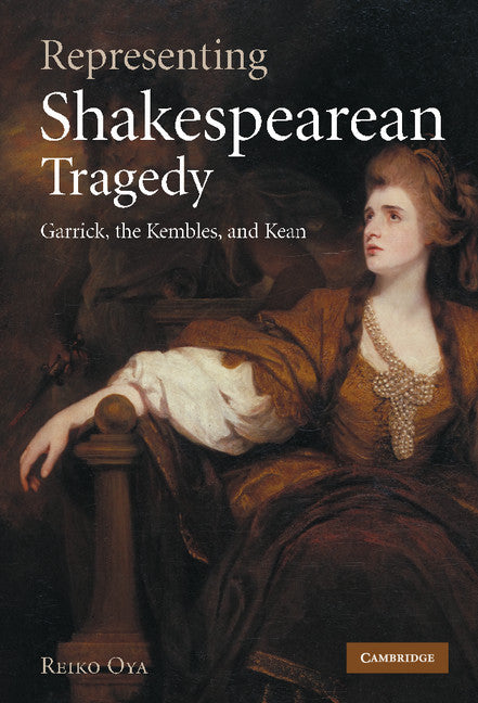 Representing Shakespearean Tragedy; Garrick, the Kembles, and Kean (Hardback) 9780521879859