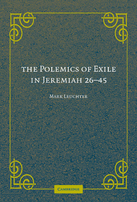 The Polemics of Exile in Jeremiah 26-45 (Hardback) 9780521879910