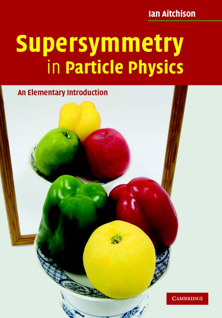 Supersymmetry in Particle Physics; An Elementary Introduction (Hardback) 9780521880237
