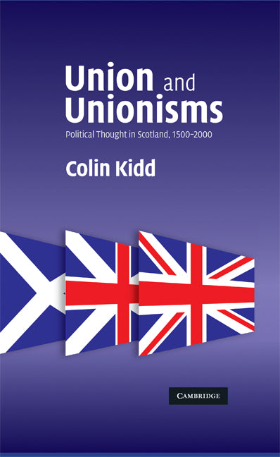 Union and Unionisms; Political Thought in Scotland, 1500–2000 (Hardback) 9780521880572