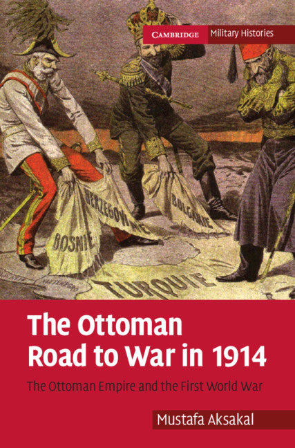 The Ottoman Road to War in 1914; The Ottoman Empire and the First World War (Hardback) 9780521880602