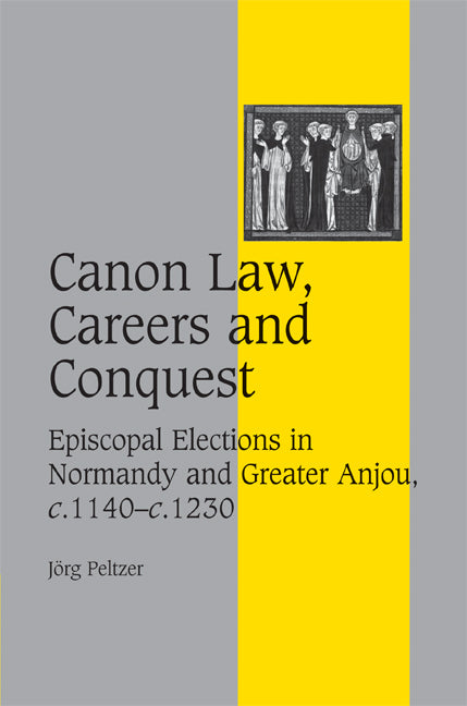 Canon Law, Careers and Conquest; Episcopal Elections in Normandy and Greater Anjou, c.1140–c.1230 (Hardback) 9780521880626