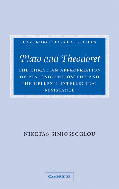 Plato and Theodoret; The Christian Appropriation of Platonic Philosophy and the Hellenic Intellectual Resistance (Hardback) 9780521880732