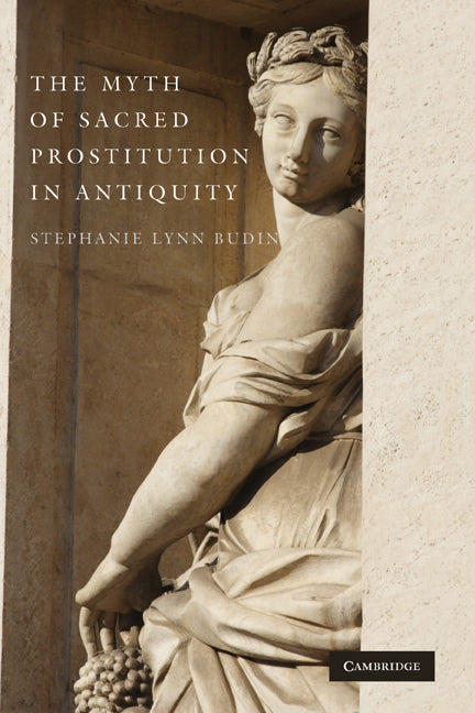 The Myth of Sacred Prostitution in Antiquity (Hardback) 9780521880909