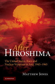 After Hiroshima; The United States, Race and Nuclear Weapons in Asia, 1945–1965 (Paperback / softback) 9781107411487