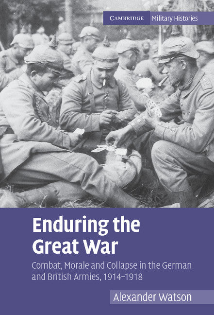 Enduring the Great War; Combat, Morale and Collapse in the German and British Armies, 1914–1918 (Hardback) 9780521881012