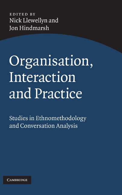 Organisation, Interaction and Practice; Studies of Ethnomethodology and Conversation Analysis (Hardback) 9780521881364