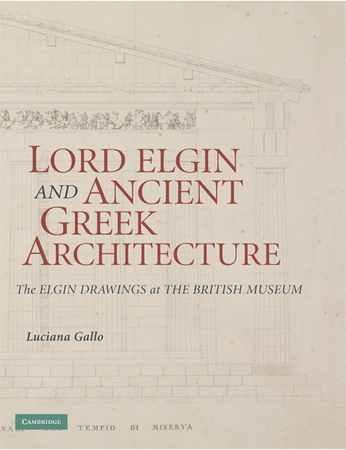 Lord Elgin and Ancient Greek Architecture; The Elgin Drawings at the British Museum (Hardback) 9780521881630