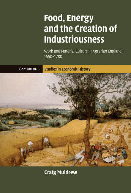 Food, Energy and the Creation of Industriousness; Work and Material Culture in Agrarian England, 1550–1780 (Hardback) 9780521881852