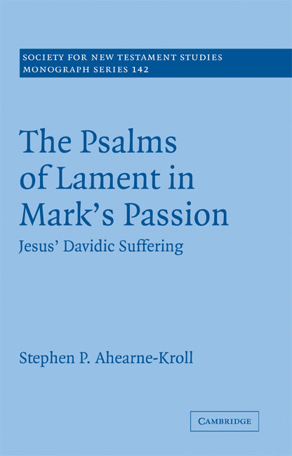 The Psalms of Lament in Mark's Passion; Jesus' Davidic Suffering (Hardback) 9780521881913