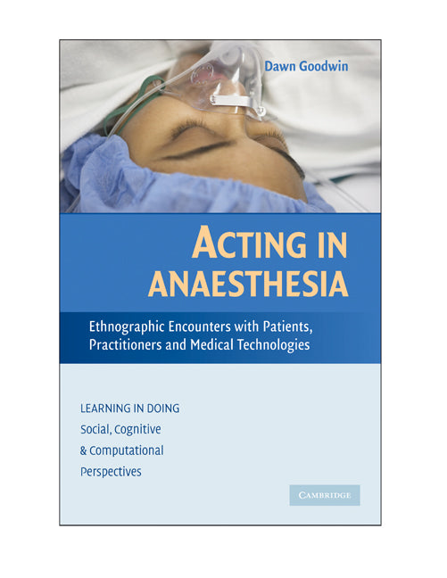 Acting in Anaesthesia; Ethnographic Encounters with Patients, Practitioners and Medical Technologies (Hardback) 9780521882064