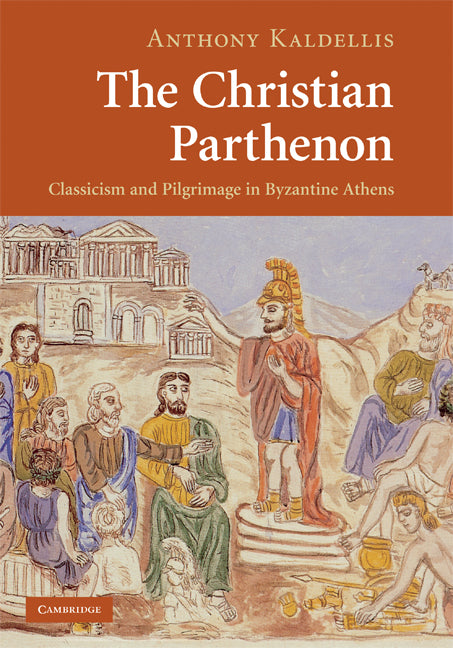 The Christian Parthenon; Classicism and Pilgrimage in Byzantine Athens (Hardback) 9780521882286