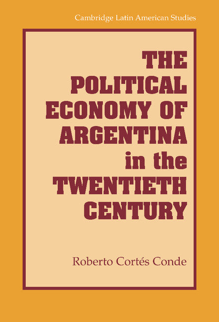 The Political Economy of Argentina in the Twentieth Century (Hardback) 9780521882323