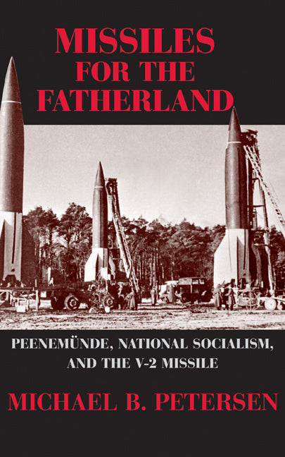 Missiles for the Fatherland; Peenemünde, National Socialism, and the V-2 Missile (Hardback) 9780521882705