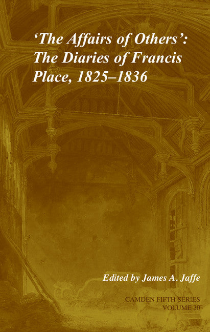 'The Affairs of Others': Volume 30; The Diaries of Francis Place, 1825–1836 (Hardback) 9780521883412