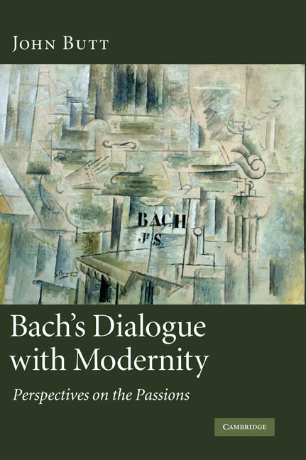 Bach's Dialogue with Modernity; Perspectives on the Passions (Hardback) 9780521883566