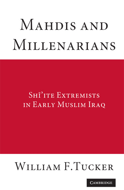 Mahdis and Millenarians; Shiite Extremists in Early Muslim Iraq (Hardback) 9780521883849