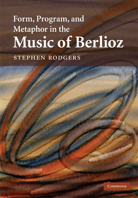 Form, Program, and Metaphor in the Music of Berlioz (Hardback) 9780521884044