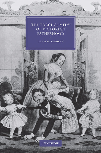 The Tragi-Comedy of Victorian Fatherhood (Hardback) 9780521884785