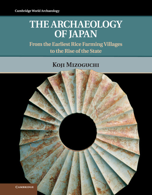 The Archaeology of Japan; From the Earliest Rice Farming Villages to the Rise of the State (Hardback) 9780521884907