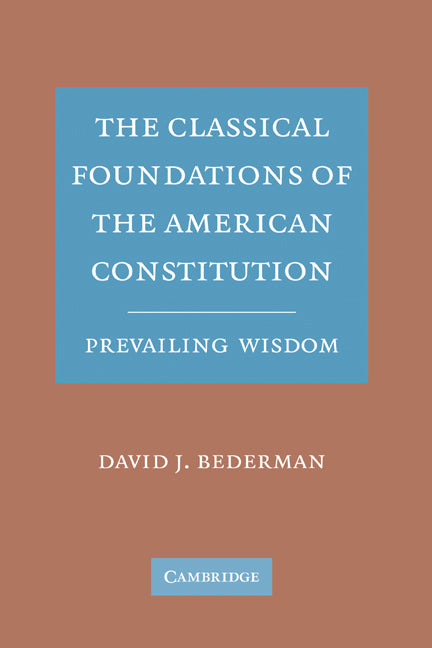 The Classical Foundations of the American Constitution; Prevailing Wisdom (Hardback) 9780521885362