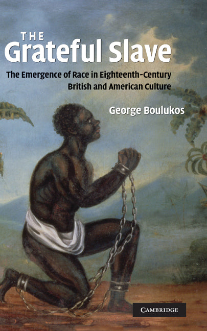 The Grateful Slave; The Emergence of Race in Eighteenth-Century British and American Culture (Hardback) 9780521885713