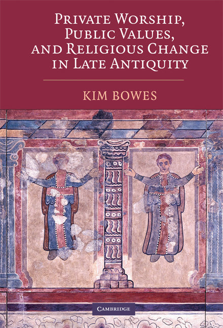 Private Worship, Public Values, and Religious Change in Late Antiquity (Hardback) 9780521885935