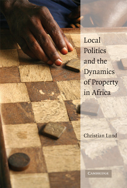 Local Politics and the Dynamics of Property in Africa (Hardback) 9780521886543