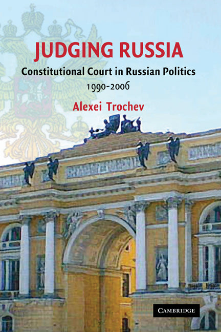 Judging Russia; The Role of the Constitutional Court in Russian Politics 1990–2006 (Hardback) 9780521887434