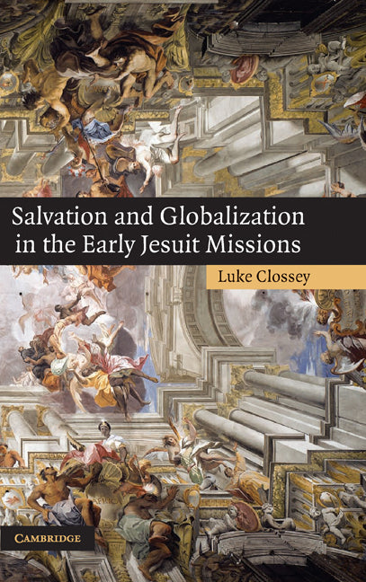 Salvation and Globalization in the Early Jesuit Missions (Hardback) 9780521887441