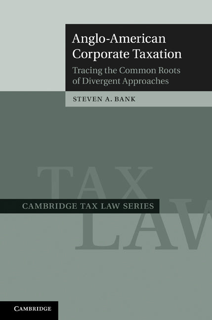 Anglo-American Corporate Taxation; Tracing the Common Roots of Divergent Approaches (Hardback) 9780521887762