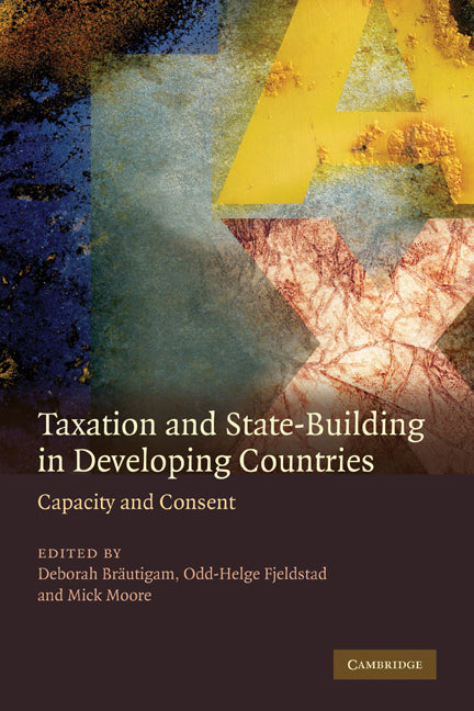Taxation and State-Building in Developing Countries; Capacity and Consent (Hardback) 9780521888158
