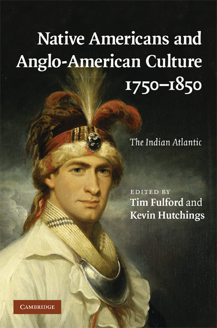 Native Americans and Anglo-American Culture, 1750–1850; The Indian Atlantic (Hardback) 9780521888486