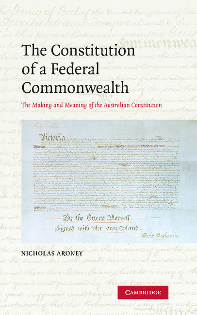 The Constitution of a Federal Commonwealth; The Making and Meaning of the Australian Constitution (Hardback) 9780521888646