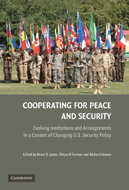 Cooperating for Peace and Security; Evolving Institutions and Arrangements in a Context of Changing U.S. Security Policy (Hardback) 9780521889476