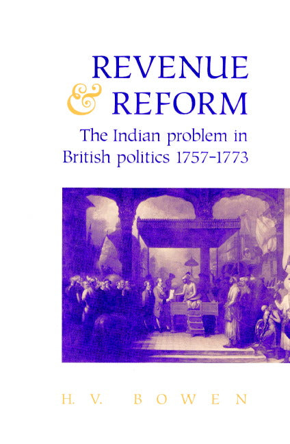 Revenue and Reform; The Indian Problem in British Politics 1757–1773 (Paperback) 9780521890816