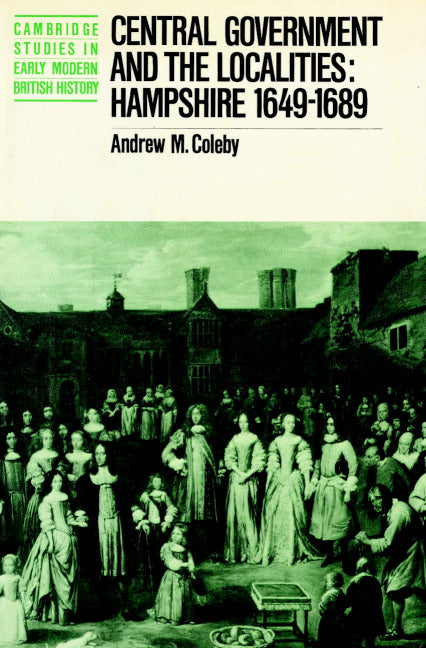 Central Government and the Localities; Hampshire 1649-1689 (Paperback) 9780521890847