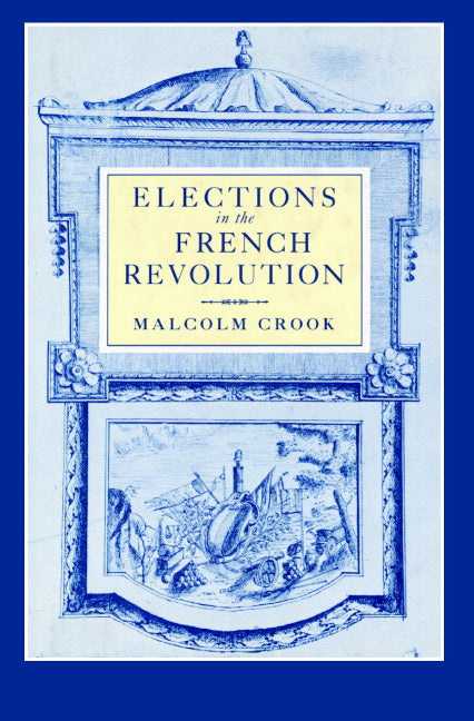 Elections in the French Revolution; An Apprenticeship in Democracy, 1789–1799 (Paperback) 9780521890977