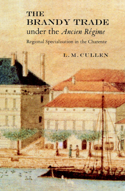 The Brandy Trade under the Ancien Régime; Regional Specialisation in the Charente (Paperback) 9780521890984