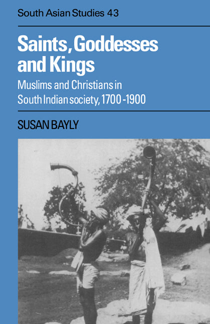 Saints, Goddesses and Kings; Muslims and Christians in South Indian Society, 1700–1900 (Paperback) 9780521891035