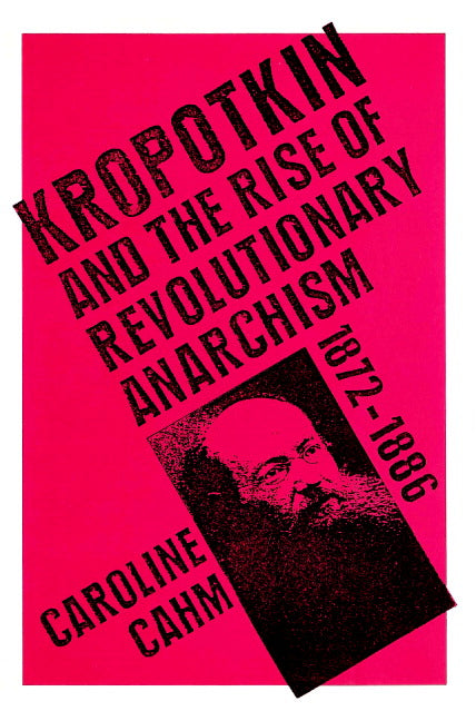 Kropotkin; And the Rise of Revolutionary Anarchism, 1872-1886 (Paperback) 9780521891578