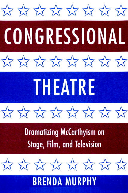 Congressional Theatre; Dramatizing McCarthyism on Stage, Film, and Television (Paperback) 9780521891660