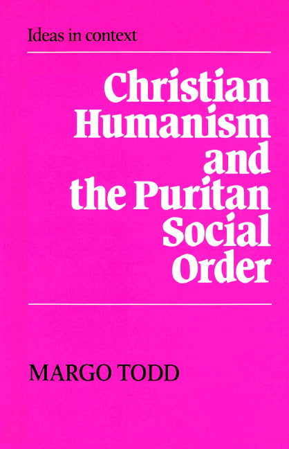 Christian Humanism and the Puritan Social Order (Paperback) 9780521892285