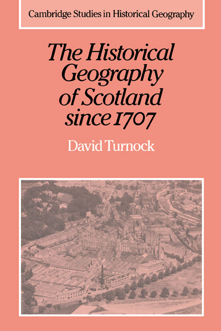 The Historical Geography of Scotland since 1707; Geographical Aspects of Modernisation (Paperback) 9780521892292