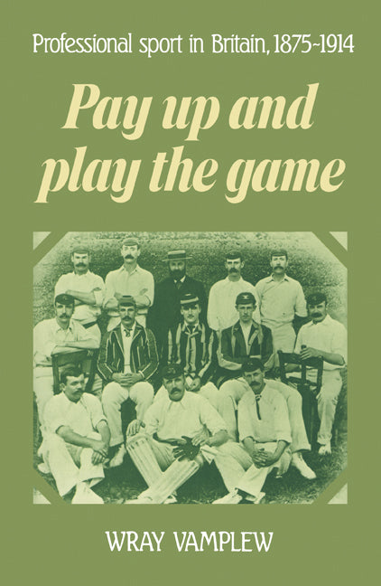 Pay Up and Play the Game; Professional Sport in Britain, 1875–1914 (Paperback) 9780521892308
