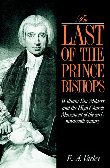 The Last of the Prince Bishops; William Van Mildert and the High Church Movement of the Early Nineteenth Century (Paperback) 9780521892315