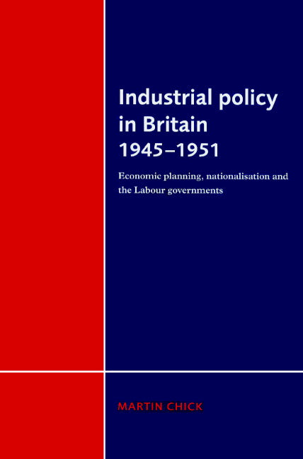 Industrial Policy in Britain 1945–1951; Economic Planning, Nationalisation and the Labour Governments (Paperback) 9780521892537