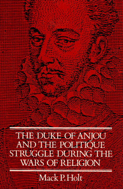 The Duke of Anjou and the Politique Struggle during the Wars of Religion (Paperback) 9780521892780